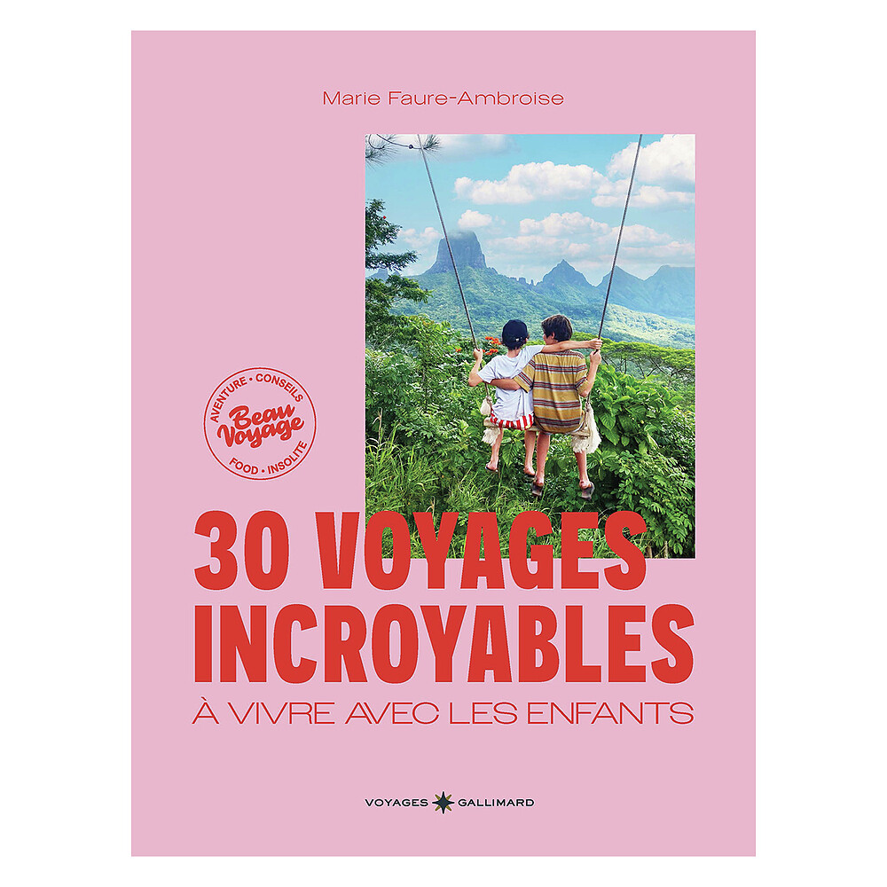 30 Voyages Incroyables à Vivre avec les Enfants Gallimard